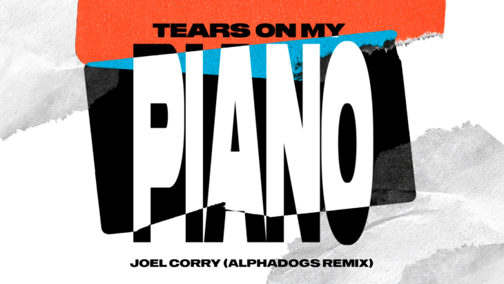 TEARS ON MY PIANO - JOEL CORRY (ALPHADOGS REMIX)